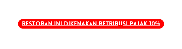Restoran ini dikenakan retribusi pajak 10