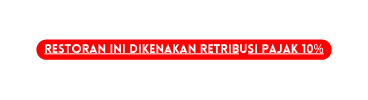 Restoran ini dikenakan retribusi pajak 10