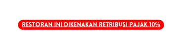 Restoran ini dikenakan retribusi pajak 10